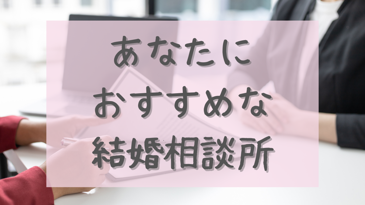 あなたにおすすめ結婚相談所